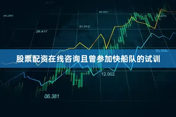 股票配资在线咨询且曾参加快船队的试训